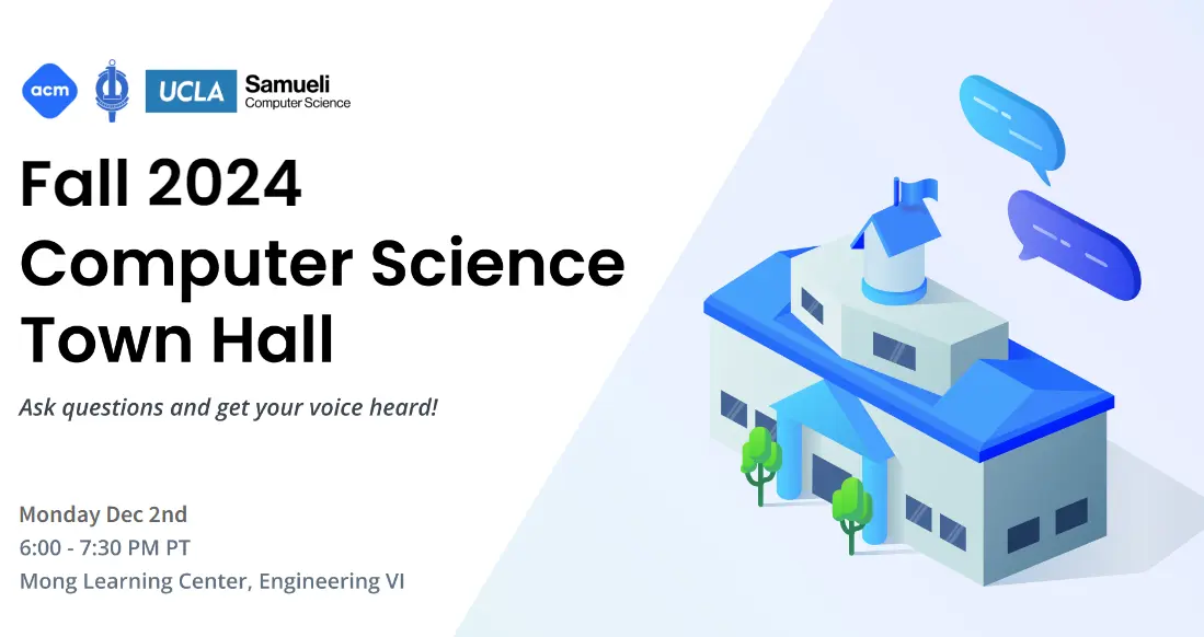 A banner that reads 'Fall 2024 Computer Science Town Hall: ask questions and be heard! Monday, December 2nd from 6:00 - 7:30 PM PT. Mong Learning Center, Engineering VI. Ask Questions and get your voice heard!'